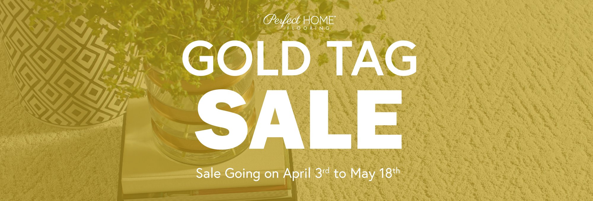 Perfect Home Gold Tag Sale April 3rd to May 18th